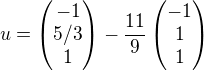 $u=\begin{pmatrix}-1\\5/3\\1\end{pmatrix} - \frac{11}{9}\begin{pmatrix}-1\\1\\1\end{pmatrix}$