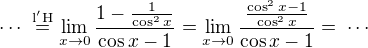 kopírovat do textarea $\cdots\;\stackrel{\rm{l'H}}{=}\lim_{x\to0}\frac{1-\frac{1}{\cos^2x}}{\cos x-1}=\lim_{x\to0}\frac{\frac{\cos^2x-1}{\cos^2x}}{\cos x-1}=\;\cdots$