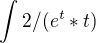 $\int_{}^{}2/(e^t*t)$