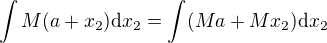 $\int M(a+x_2)\d x_2=\int (Ma+Mx_2)\d x_2$