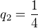 $q_{2}=\frac{1}{4}$