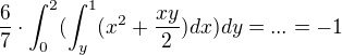 $\frac{6}{7}\cdot \int_{0}^{2}(\int_{y}^{1}(x^{2}+\frac{xy}{2})dx)dy=...=-1$