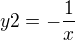$y2 = - \frac{1}{x}$