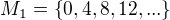 $M_{1}=\{0,4,8,12,...\}$