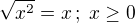 $\sqrt{x^2}=x\,;\;x\ge0$