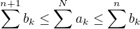 $\sum^{n+1} b_k\leq\sum^N a_k\leq\sum^{n}b_k$