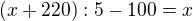 $(x+220):5-100=x$