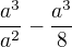 $\frac{a^{3}}{a^2}-\frac{a^{3}}{8} $