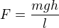 $F=\frac{mgh}{l}$
