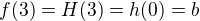 $f(3) = H(3) = h(0) = b$