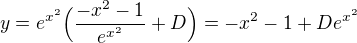 $y=e^{x^2}\Big(\frac{-x^2-1}{e^{x^2}}+D\Big)=-x^2-1+De^{x^2}$
