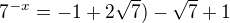 $7^{-x} = -1 + 2\sqrt7) - \sqrt7 + 1$