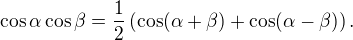 $\cos\alpha\cos\beta=\frac12\(\cos(\alpha+\beta)+\cos(\alpha-\beta)\).$
