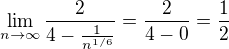 $\lim_{n\to\infty }\frac{2}{4-\frac{1}{n^{1/6}}}=\frac{2}{4-0}=\frac{1}{2}$