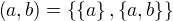 $\left(a,b\right)=\{\{a\},\{a,b\}\}$