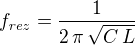 $f_{{\it rez}}={{1}\over{2\,\pi\,\sqrt{C\,L}}}$