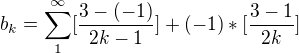 $b_{k}=\sum_{1}^{\infty }[\frac{3-(-1)}{2k-1}]+(-1)*[\frac{3-1}{2k}]$