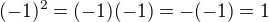 $(-1)^2 = (-1)(-1) = -(-1) = 1$