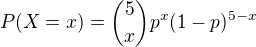 $P(X = x) = {5\choose x}p^x(1-p)^{5-x}$