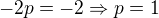 $-2p = -2 \Rightarrow p=1$