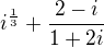 $i^{\frac{1}{3}} + \frac{2-i}{1+2i} $