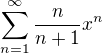$\sum_{n=1}^{\infty}\frac{n}{n+1}x^{n}$