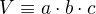 $V\equiv a\cdot b \cdot c$