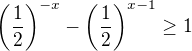 $\(\frac{1}{2}\)^{-x}-\(\frac{1}{2}\)^{x-1}\ge 1$