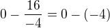 $0-\frac{16}{-4}=0-(-4)$