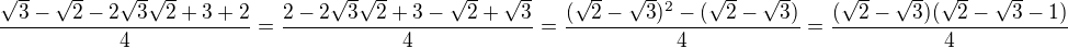 $\frac{\sqrt 3-\sqrt 2-2\sqrt 3\sqrt 2+3+2}{4}=\frac{2-2\sqrt 3\sqrt 2+3-\sqrt 2+\sqrt 3}{4}=\frac{(\sqrt 2-\sqrt 3)^2-(\sqrt 2-\sqrt 3)}{4}=\frac{(\sqrt 2-\sqrt 3)(\sqrt 2-\sqrt 3-1)}{4}$