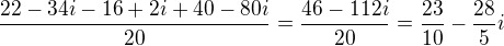 $\frac{22-34i-16+2i+40-80i}{20}=\frac{46-112i}{20}=\frac{23}{10}-\frac{28}{5}i$