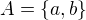 $A = \{a,b\}$