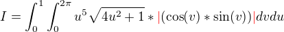 $I=\int_{0}^{1 }\int_{0}^{2\pi}u^5\sqrt{4u^2+1}*\color{red}|\color{black}(\cos(v) *\sin (v))\color{red}|\color{black}dvdu$