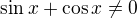 $\sin x+\cos x\ne 0$