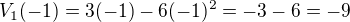 $V_{1}(-1)=3(-1)-6(-1)^{2}=-3-6=-9$