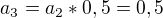 $a_{3}=a_{2}*0,5=0,5$