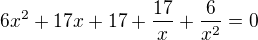 $6x^2+17x+17+\frac{17}x+\frac6{x^2}=0$