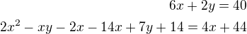 $6x + 2y = 40 \\ 2x^2 - xy - 2x - 14x + 7y + 14 = 4x + 44$