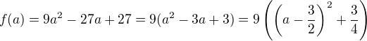 $f(a)=9a^2-27a+27=9(a^2-3a+3)= 9\left( \left(a-\frac{3}{2}\right)^2+\frac{3}{4} \right)$