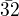 $\bar{32}$
