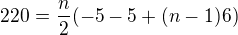 $220=\frac{n}{2}(-5-5+(n-1)6)$