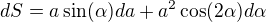 $dS=a\sin(\alpha)da+a^2\cos(2\alpha)d\alpha$