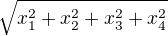 $\sqrt{x_1^2+x_2^2+x_3^2+x_4^2}$