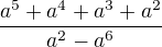 $\frac{a^5+a^4+a^3+a^2}{a^2-a^6}$