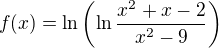 $f(x)=\ln\left({\ln{\frac{x^2+x-2}{x^2-9}}}\right)$