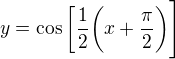 $y=\cos\bigg [\frac{1}{2}\bigg(x+\frac{\pi }{2}\bigg)\Bigg] $