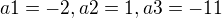 $a1=-2, a2=1, a3=-11$