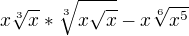 $x\sqrt[3]{x}*\sqrt[3]{x\sqrt{x}}-x\sqrt[6]{x^5 }$