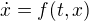 $\dot{x} =f(t,x)$