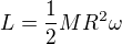 $L = \frac{1}{2} MR^2 \omega$